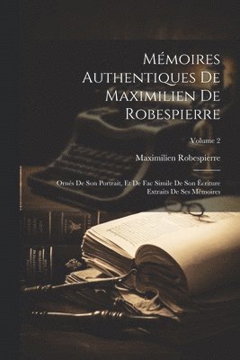 Mmoires Authentiques De Maximilien De Robespierre 1