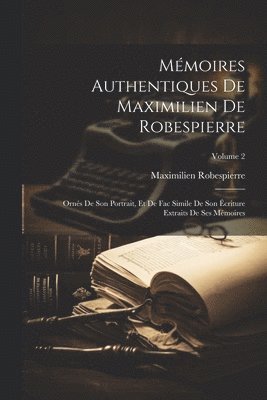 Mémoires Authentiques De Maximilien De Robespierre