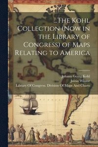 bokomslag ...The Kohl Collection (Now in the Library of Congress) of Maps Relating to America