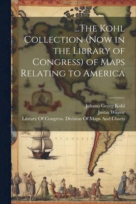 ...The Kohl Collection (Now in the Library of Congress) of Maps Relating to America 1