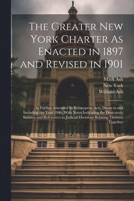 New York, Mark Ash, William Ash - Greater New York Charter As Enacted in 1897 and Revised in 1901, Häftad