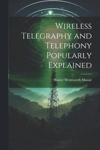 bokomslag Wireless Telegraphy and Telephony Popularly Explained