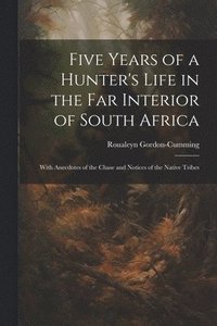 bokomslag Five Years of a Hunter's Life in the Far Interior of South Africa: With Anecdotes of the Chase and Notices of the Native Tribes
