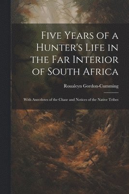 bokomslag Five Years of a Hunter's Life in the Far Interior of South Africa