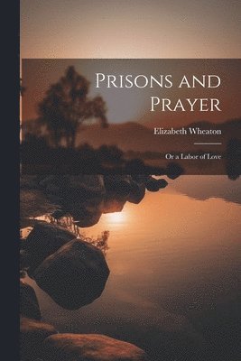 Elizabeth Wheaton - Prisons and Prayer, Häftad