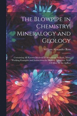 The Blowpipe in Chemistry, Mineralogy and Geology 1