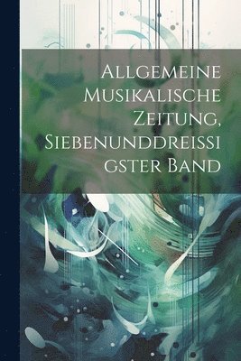 Allgemeine Musikalische Zeitung, Siebenunddreissigster Band 1