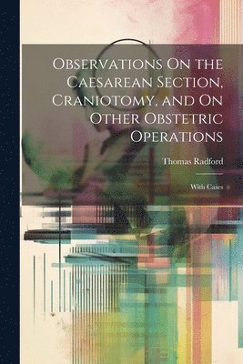 Observations On the Caesarean Section, Craniotomy, and On Other Obstetric Operations 1