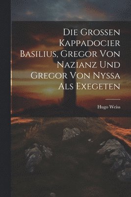 Hugo Weiss - Grossen Kappadocier Basilius, Gregor Von Nazianz Und Gregor Von Nyssa Als Exegeten, Häftad