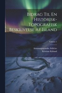 bokomslag Bidrag Til En Historisk-Topografisk Beskrivelse Af Island; Volume 1