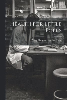 Mary Hannah Hanchett Hunt - Health for Little Folks, Häftad