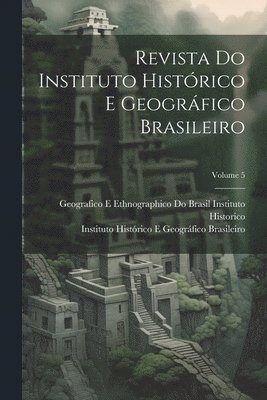 bokomslag Revista Do Instituto Histrico E Geogrfico Brasileiro; Volume 5