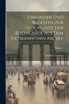 bokomslag Urkunden Und Regesten Zur Geschichte Der Rheinlande Aus Dem Vatikanischen Archiv; Volume 1