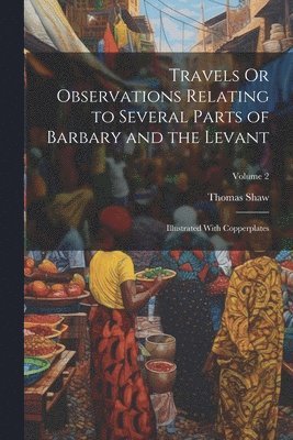 Thomas Shaw - Travels Or Observations Relating to Several Parts of Barbary and the Levant, Häftad