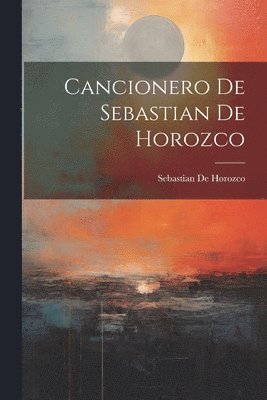 Cancionero De Sebastian De Horozco 1