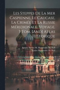 bokomslag Les Steppes De La Mer Caspienne, Le Caucase, La Crime Et La Russie Mridionale. Voyage. 3 Tom. [And] Atlas Historique