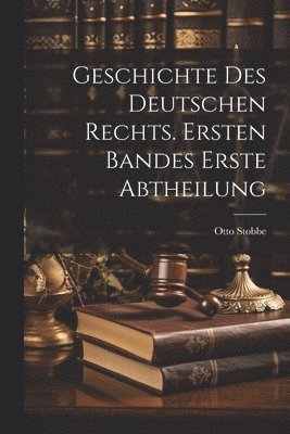 bokomslag Geschichte des Deutschen Rechts. Ersten Bandes erste Abtheilung