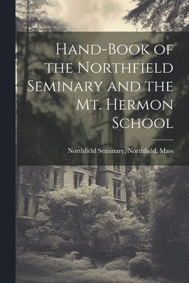Hand-Book of the Northfield Seminary and the Mt. Hermon School, Häftad