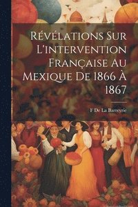 bokomslag Rvlations Sur L'intervention Franaise Au Mexique De 1866  1867