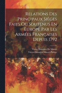 bokomslag Relations Des Principaux Siges Faits Ou Soutenus En Europe Par Les Armes Franaises Depuis 1792