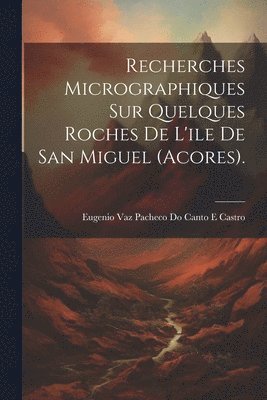 Recherches Micrographiques Sur Quelques Roches De L'ile De San Miguel (Acores). 1