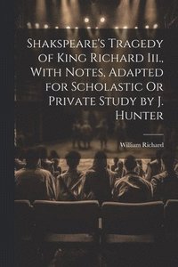 bokomslag Shakspeare's Tragedy of King Richard Iii., With Notes, Adapted for Scholastic Or Private Study by J. Hunter