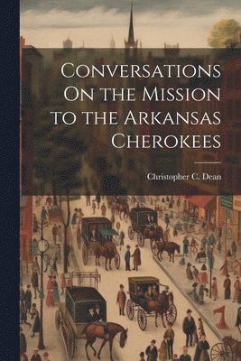 bokomslag Conversations On the Mission to the Arkansas Cherokees