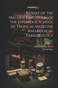 bokomslag ...Report of the Malaria Expedition of the Liverpool School of Tropical Medicine and Medical Parasitology