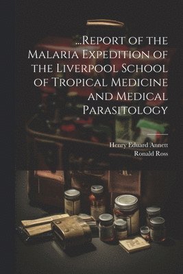 bokomslag ...Report of the Malaria Expedition of the Liverpool School of Tropical Medicine and Medical Parasitology