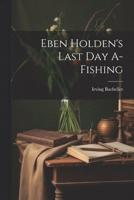 bokomslag Eben Holden's Last Day A-Fishing