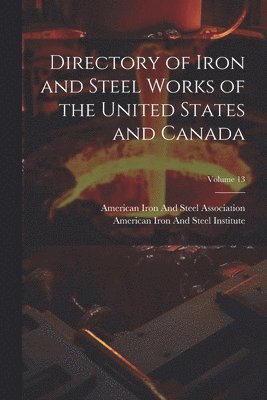 American Iron And Steel Institute, American Iron And Steel Association - Directory of Iron and Steel Works of the United States and Canada; Volume 13, Häftad