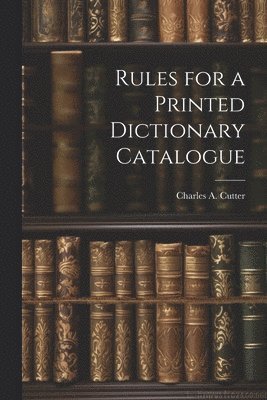 Charles a Cutter, Charles a. Cutter, Charles A. Cutter - Rules for a Printed Dictionary Catalogue, Häftad