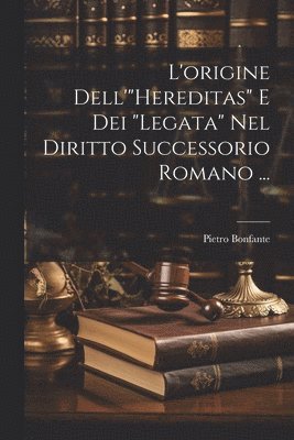 L'origine Dell'&quot;Hereditas&quot; E Dei &quot;Legata&quot; Nel Diritto Successorio Romano ... 1