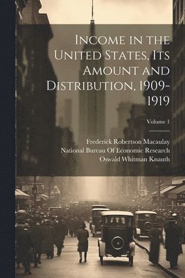 Income in the United States, Its Amount and Distribution, 1909-1919; Volume 1 1