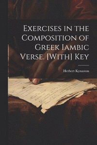 bokomslag Exercises in the Composition of Greek Iambic Verse. [With] Key