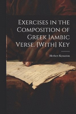 Exercises in the Composition of Greek Iambic Verse. [With] Key 1