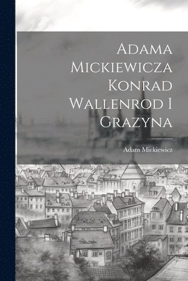 bokomslag Adama Mickiewicza Konrad Wallenrod I Grazyna