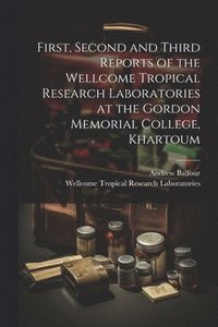 bokomslag First, Second and Third Reports of the Wellcome Tropical Research Laboratories at the Gordon Memorial College, Khartoum