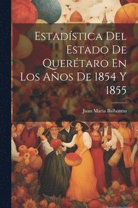 bokomslag Estadstica Del Estado De Quertaro En Los Aos De 1854 Y 1855