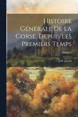 bokomslag Histoire Gnrale De La Corse, Depuis Les Premiers Temps; Volume 2