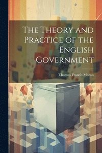 bokomslag The Theory and Practice of the English Government