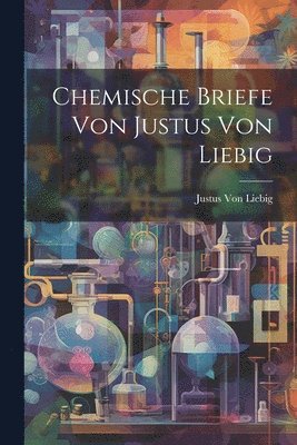 Chemische Briefe von Justus von Liebig 1