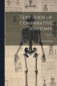 bokomslag Text-Book of Comparative Anatomy; Volume 1