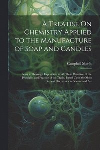 bokomslag A Treatise On Chemistry Applied to the Manufacture of Soap and Candles