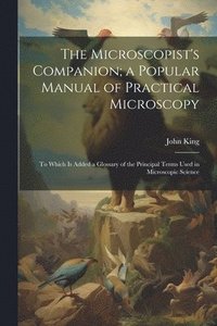 bokomslag The Microscopist's Companion; a Popular Manual of Practical Microscopy