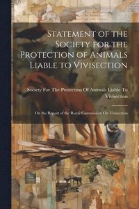 bokomslag Statement of the Society for the Protection of Animals Liable to Vivisection