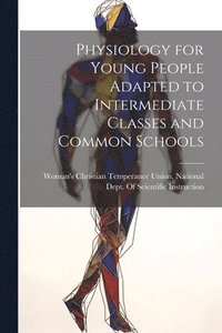 bokomslag Physiology for Young People Adapted to Intermediate Classes and Common Schools