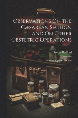 Observations On the Csarean Section and On Other Obstetric Operations 1