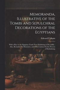 bokomslag Memoranda, Illustrative of the Tombs and Sepulchral Decorations of the Egyptians