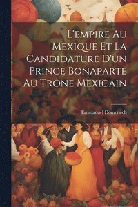 bokomslag L'empire Au Mexique Et La Candidature D'un Prince Bonaparte Au Trne Mexicain